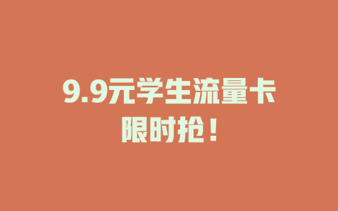 9.9元学生流量卡限时抢！