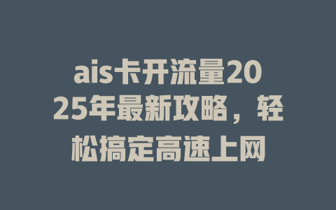 ais卡开流量2025年最新攻略，轻松搞定高速上网