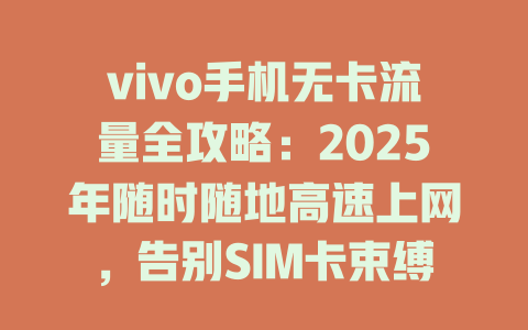 vivo手机无卡流量全攻略：2025年随时随地高速上网，告别SIM卡束缚！