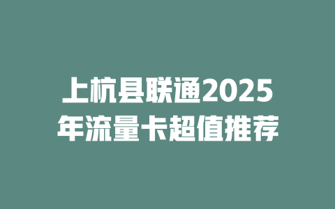上杭县联通2025年流量卡超值推荐