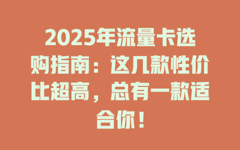 2025年流量卡选购指南：这几款性价比超高，总有一款适合你！
