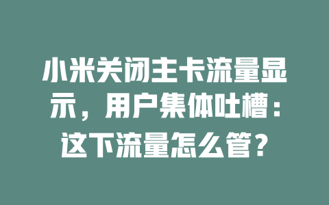 小米关闭主卡流量显示，用户集体吐槽：这下流量怎么管？