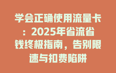 学会正确使用流量卡：2025年省流省钱终极指南，告别限速与扣费陷阱