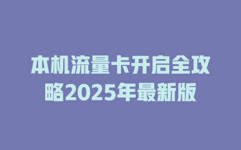 本机流量卡开启全攻略2025年最新版