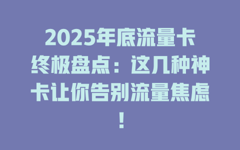 2025年底流量卡终极盘点：这几种神卡让你告别流量焦虑！