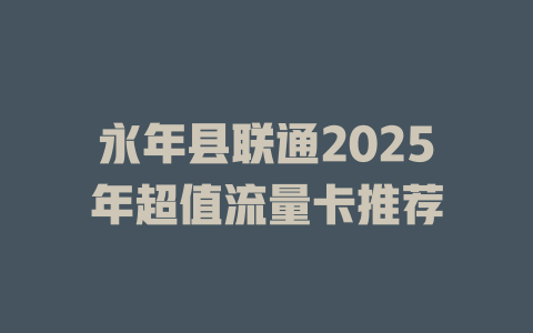 永年县联通2025年超值流量卡推荐