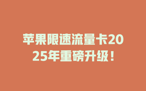 苹果限速流量卡2025年重磅升级！