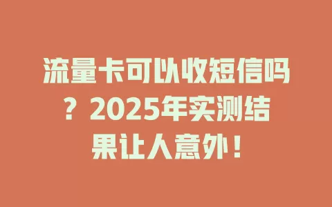 流量卡可以收短信吗？2025年实测结果让人意外！