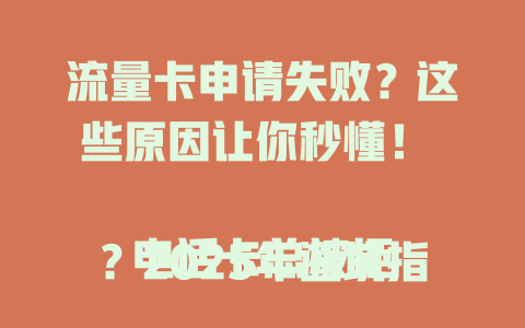 流量卡申请失败？这些原因让你秒懂！  

电话卡总被拒？2025年避坑指南来了  

申请流量卡总失败？一招解决你的烦恼