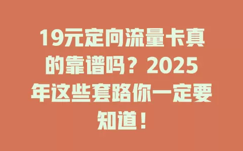 19元定向流量卡真的靠谱吗？2025年这些套路你一定要知道！