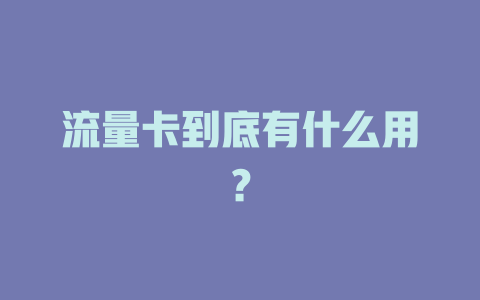 流量卡到底有什么用？