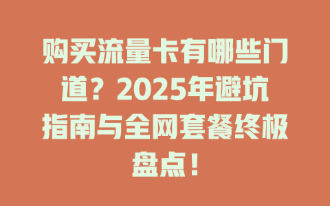 购买流量卡有哪些门道？2025年避坑指南与全网套餐终极盘点！