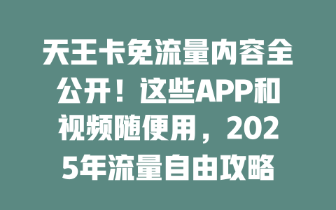 天王卡免流量内容全公开！这些APP和视频随便用，2025年流量自由攻略