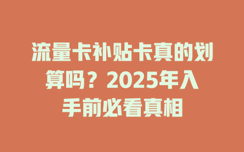 流量卡补贴卡真的划算吗？2025年入手前必看真相