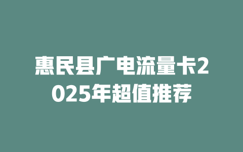 惠民县广电流量卡2025年超值推荐