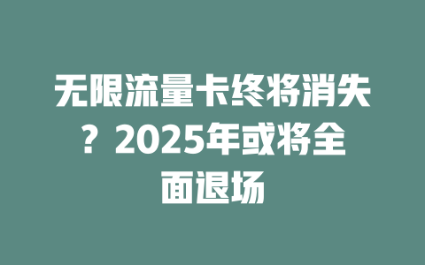 无限流量卡终将消失？2025年或将全面退场