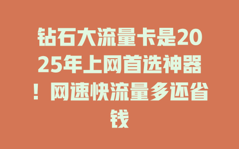 钻石大流量卡是2025年上网首选神器！网速快流量多还省钱