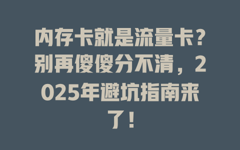内存卡就是流量卡？别再傻傻分不清，2025年避坑指南来了！