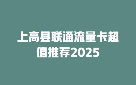 上高县联通流量卡超值推荐2025