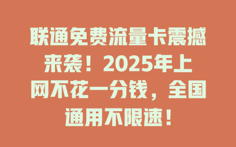 联通免费流量卡震撼来袭！2025年上网不花一分钱，全国通用不限速！