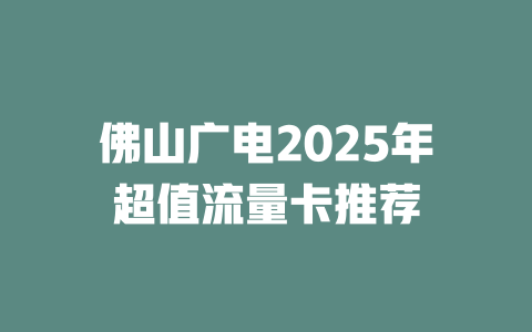 佛山广电2025年超值流量卡推荐