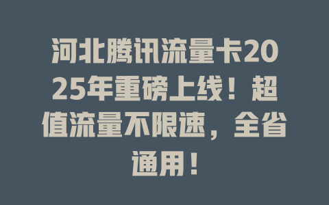 河北腾讯流量卡2025年重磅上线！超值流量不限速，全省通用！
