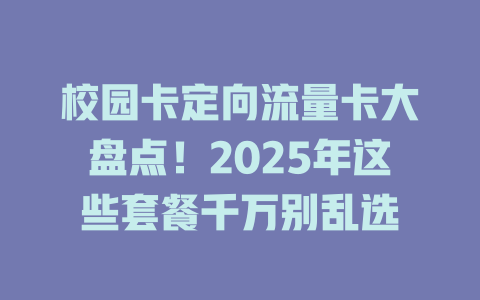 校园卡定向流量卡大盘点！2025年这些套餐千万别乱选