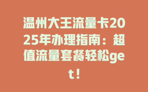 温州大王流量卡2025年办理指南：超值流量套餐轻松get！