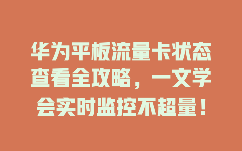 华为平板流量卡状态查看全攻略，一文学会实时监控不超量！