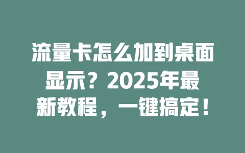 流量卡怎么加到桌面显示？2025年最新教程，一键搞定！