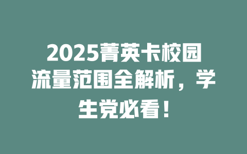 2025菁英卡校园流量范围全解析，学生党必看！