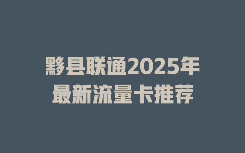 黟县联通2025年最新流量卡推荐