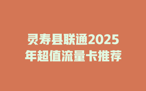 灵寿县联通2025年超值流量卡推荐