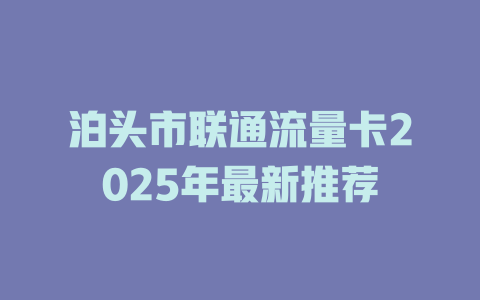 泊头市联通流量卡2025年最新推荐