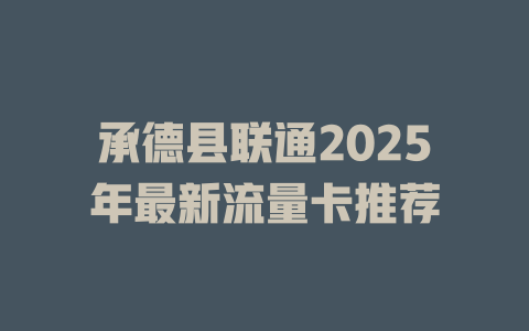 承德县联通2025年最新流量卡推荐