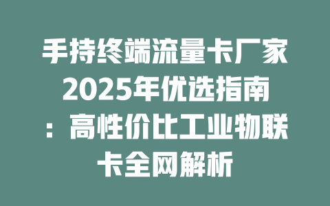 手持终端流量卡厂家2025年优选指南：高性价比工业物联卡全网解析