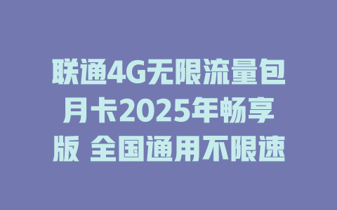 联通4G无限流量包月卡2025年畅享版 全国通用不限速