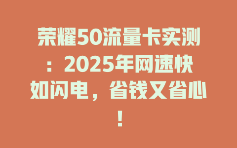 荣耀50流量卡实测：2025年网速快如闪电，省钱又省心！