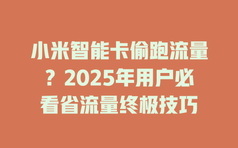 小米智能卡偷跑流量？2025年用户必看省流量终极技巧