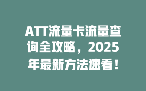ATT流量卡流量查询全攻略，2025年最新方法速看！