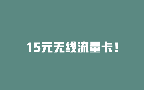 15元无线流量卡！