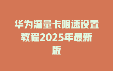 华为流量卡限速设置教程2025年最新版