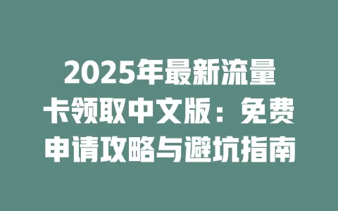 2025年最新流量卡领取中文版：免费申请攻略与避坑指南