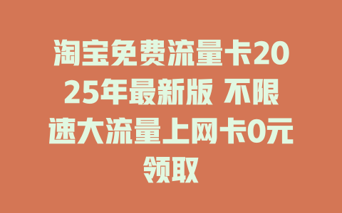 淘宝免费流量卡2025年最新版 不限速大流量上网卡0元领取