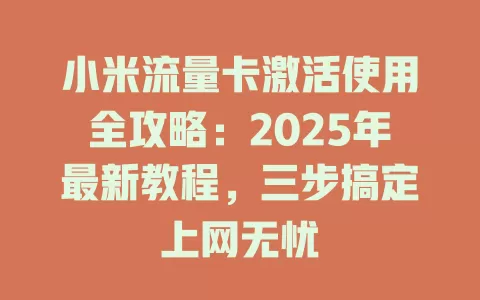 小米流量卡激活使用全攻略：2025年最新教程，三步搞定上网无忧