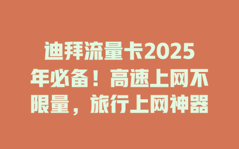 迪拜流量卡2025年必备！高速上网不限量，旅行上网神器
