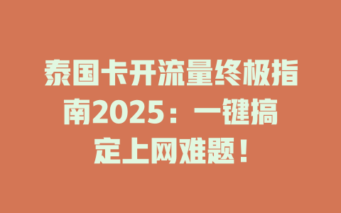泰国卡开流量终极指南2025：一键搞定上网难题！