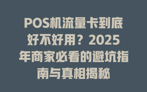 POS机流量卡到底好不好用？2025年商家必看的避坑指南与真相揭秘