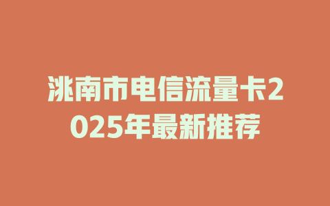 洮南市电信流量卡2025年最新推荐