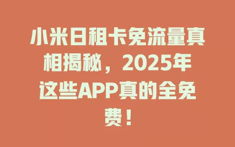 小米日租卡免流量真相揭秘，2025年这些APP真的全免费！